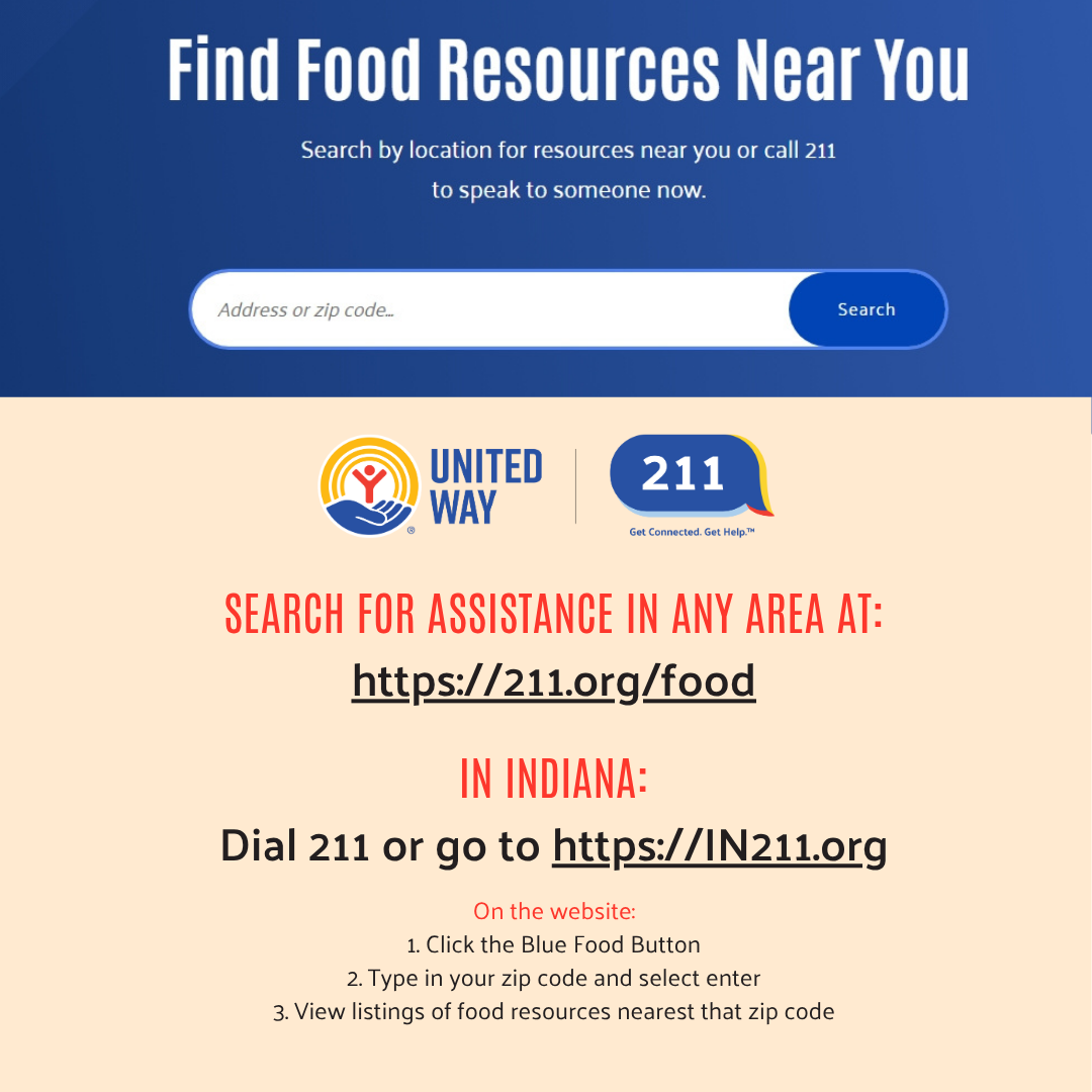 Find Food Resources at 211. In Indiana, go to in211.org and select blue food button. Outside of Indiana, go to 211.org/food.